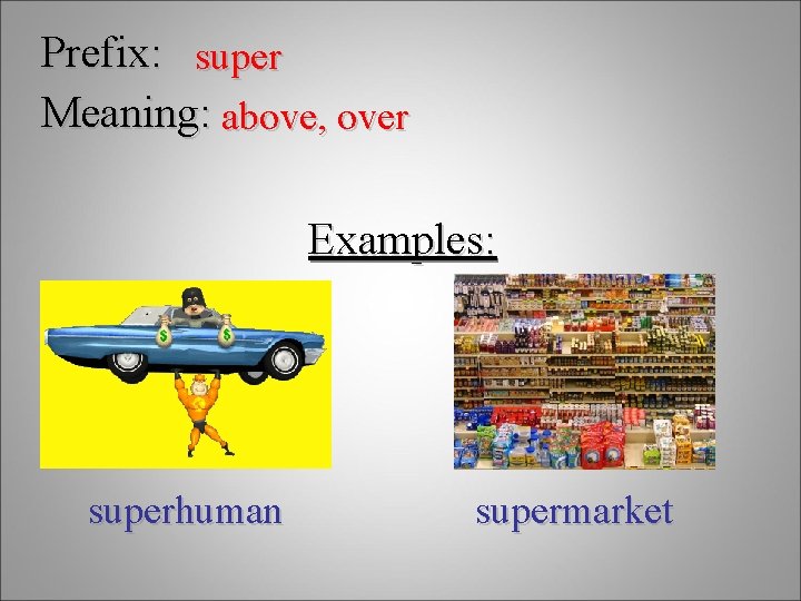 Prefix: super Meaning: above, over Examples: superhuman supermarket 