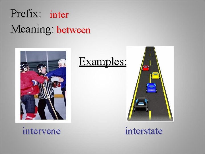 Prefix: inter Meaning: between Examples: intervene interstate 