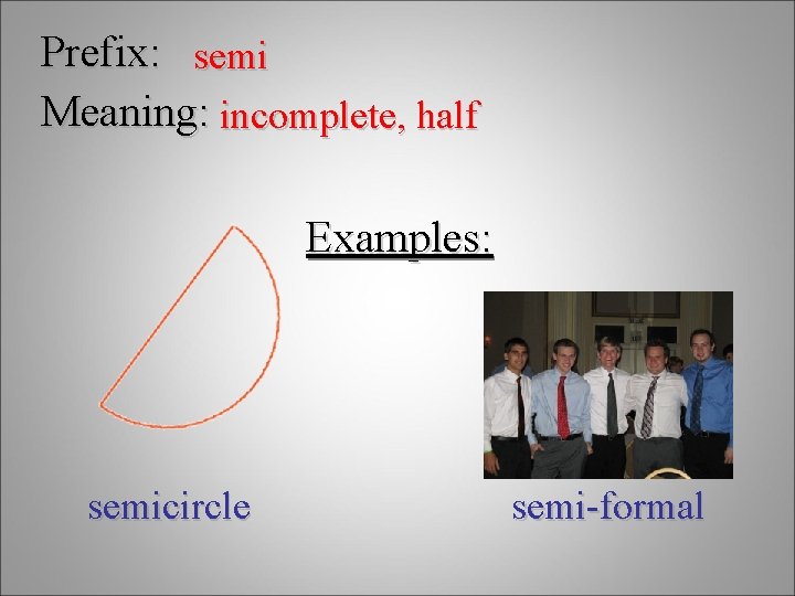 Prefix: semi Meaning: incomplete, half Examples: semicircle semi-formal 