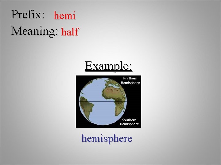 Prefix: hemi Meaning: half Example: hemisphere 