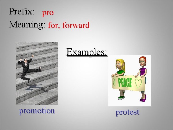 Prefix: pro Meaning: for, forward Examples: promotion protest 