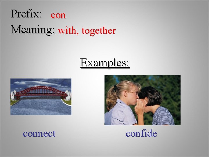 Prefix: con Meaning: with, together Examples: connect confide 