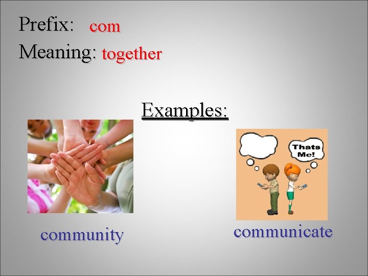 Prefix: com Meaning: together Examples: community communicate 