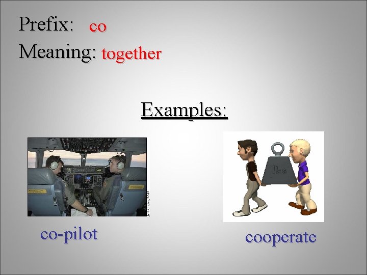 Prefix: co Meaning: together Examples: co-pilot cooperate 