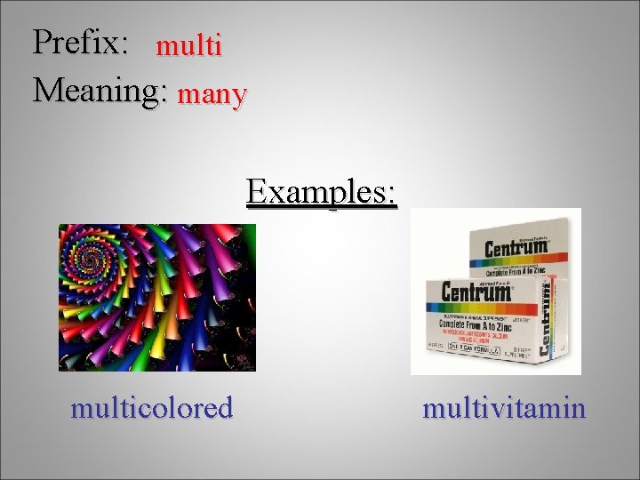 Prefix: multi Meaning: many Examples: multicolored multivitamin 