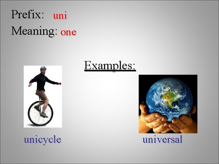 Prefix: uni Meaning: one Examples: unicycle universal 