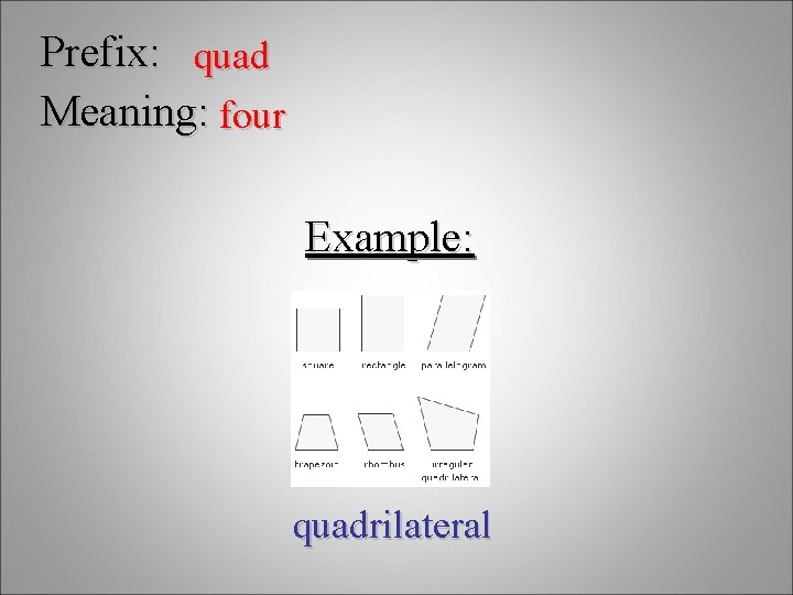 Prefix: quad Meaning: four Example: quadrilateral 