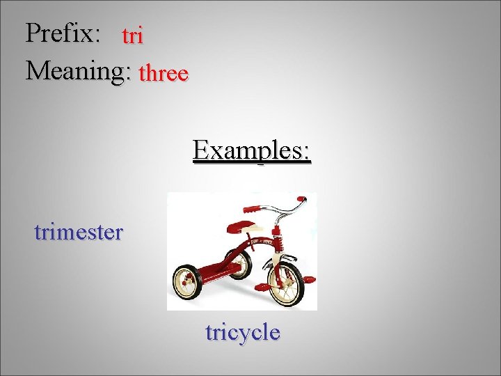 Prefix: tri Meaning: three Examples: trimester tricycle 