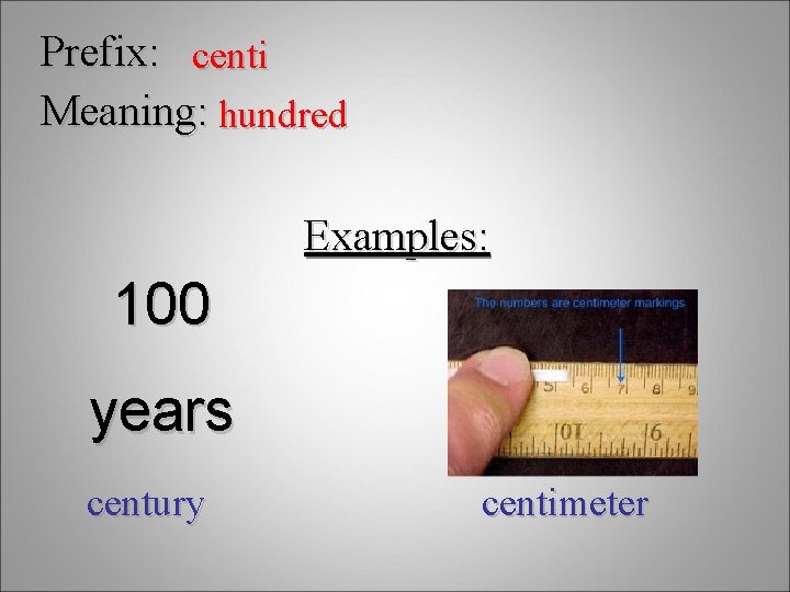 Prefix: centi Meaning: hundred Examples: 100 years century centimeter 