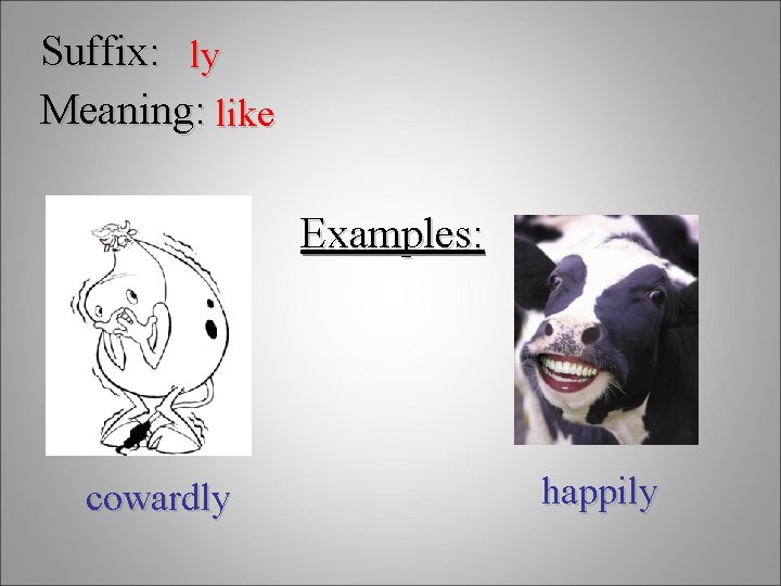 Suffix: ly Meaning: like Examples: cowardly happily 