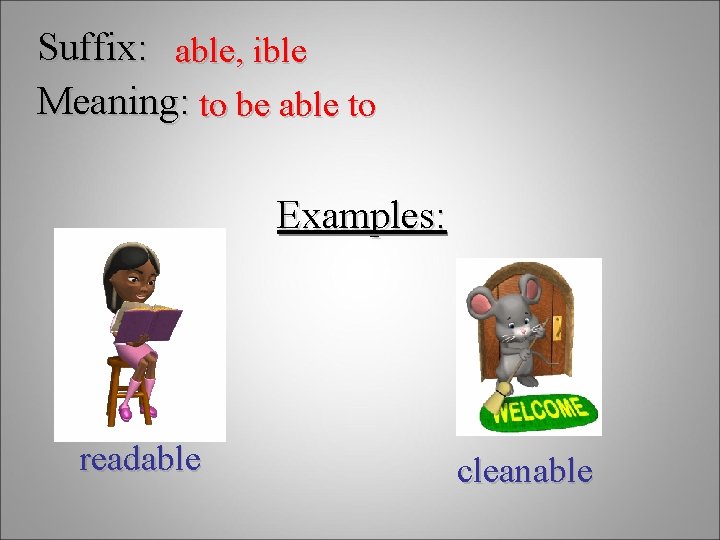 Suffix: able, ible Meaning: to be able to Examples: readable cleanable 
