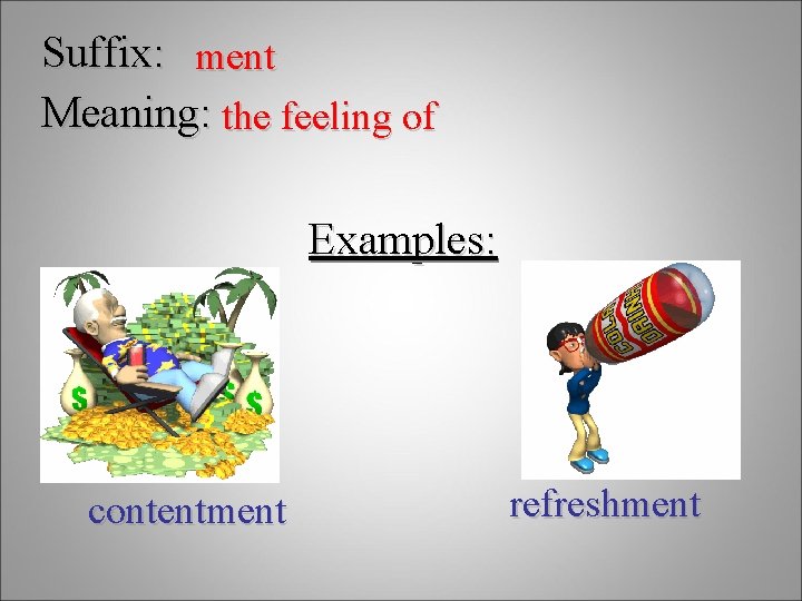 Suffix: ment Meaning: the feeling of Examples: contentment refreshment 