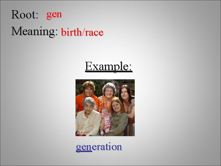 Root: gen Meaning: birth/race Example: generation 