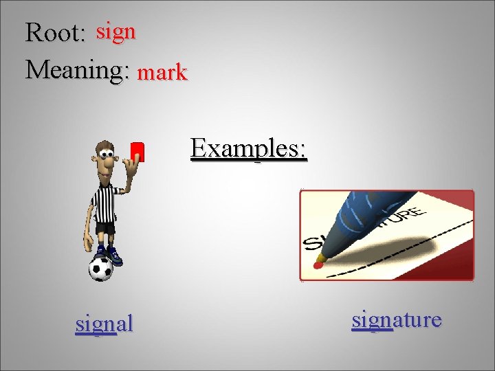 Root: sign Meaning: mark Examples: signal signature 