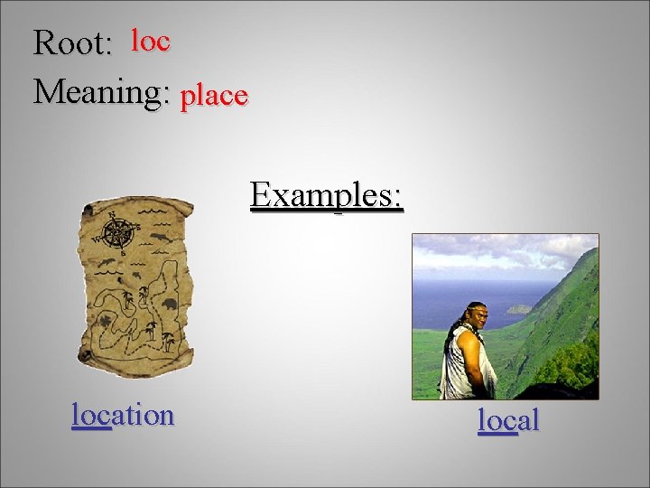 Root: loc Meaning: place Examples: location local 