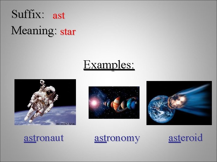Suffix: ast Meaning: star Examples: astronaut astronomy asteroid 