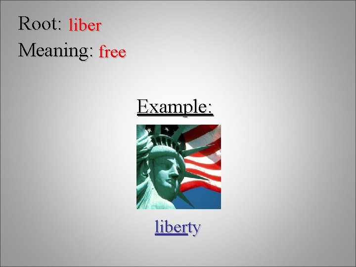 Root: liber Meaning: free Example: liberty 