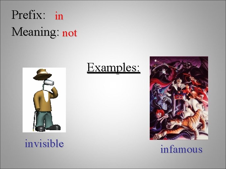 Prefix: in Meaning: not Examples: invisible infamous 