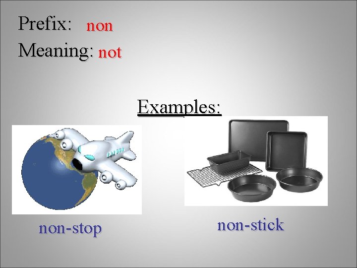 Prefix: non Meaning: not Examples: non-stop non-stick 