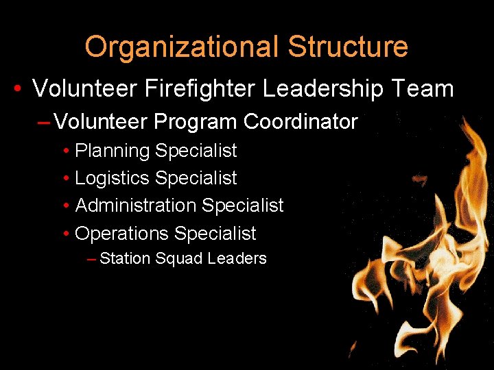 Organizational Structure • Volunteer Firefighter Leadership Team – Volunteer Program Coordinator • Planning Specialist