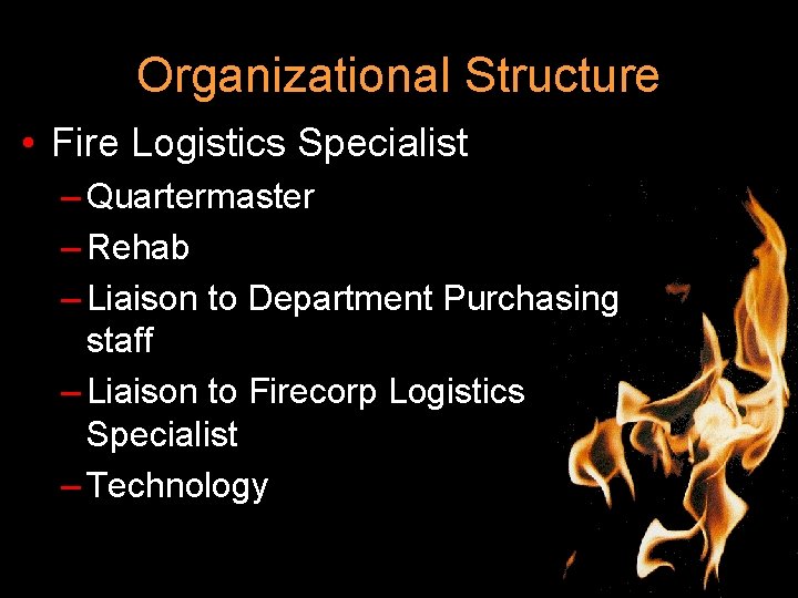 Organizational Structure • Fire Logistics Specialist – Quartermaster – Rehab – Liaison to Department