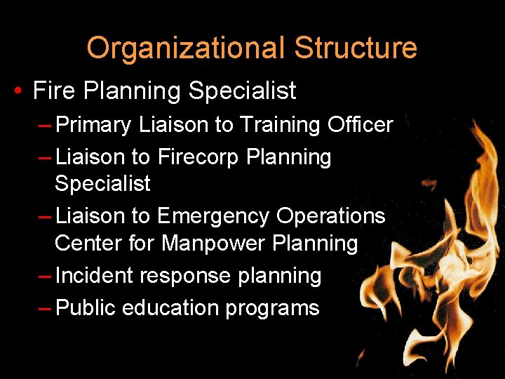 Organizational Structure • Fire Planning Specialist – Primary Liaison to Training Officer – Liaison