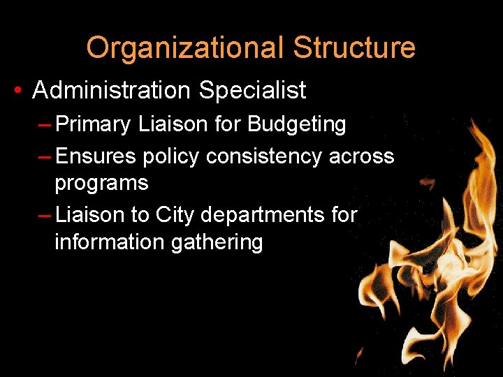 Organizational Structure • Administration Specialist – Primary Liaison for Budgeting – Ensures policy consistency