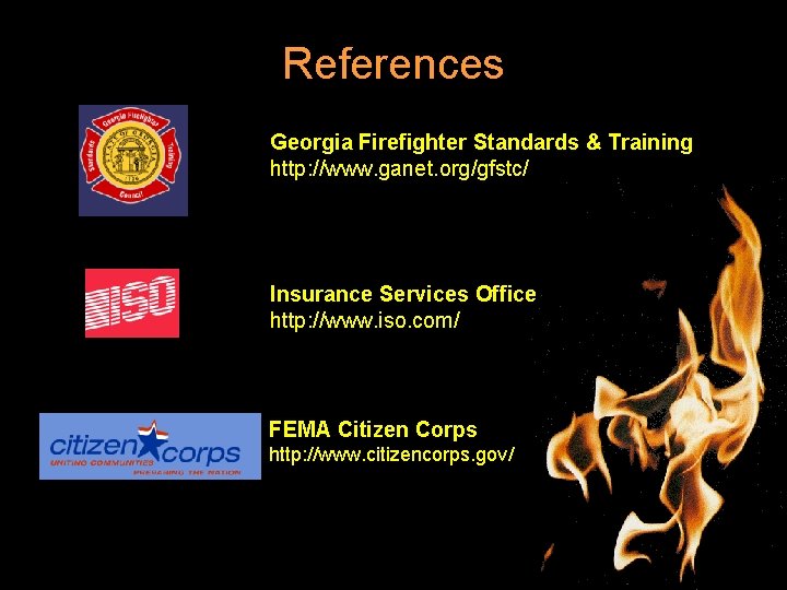 References Georgia Firefighter Standards & Training http: //www. ganet. org/gfstc/ Insurance Services Office http: