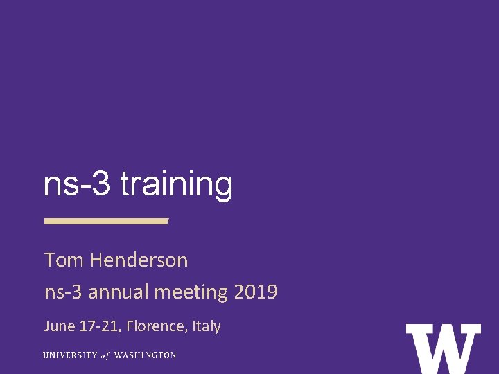 ns-3 training Tom Henderson ns-3 annual meeting 2019 June 17 -21, Florence, Italy 