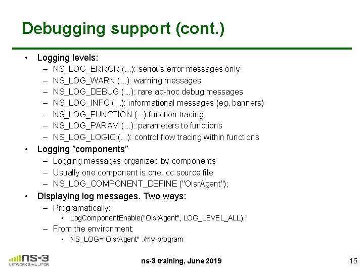 Debugging support (cont. ) • Logging levels: – – – – NS_LOG_ERROR (. .