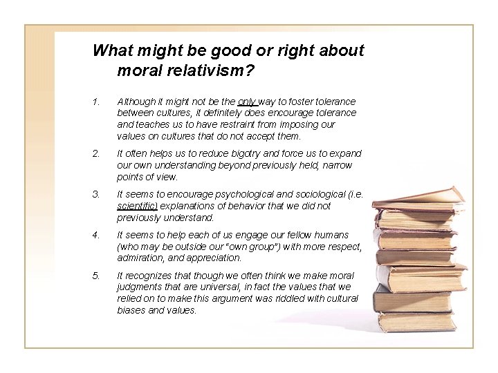 What might be good or right about moral relativism? 1. Although it might not