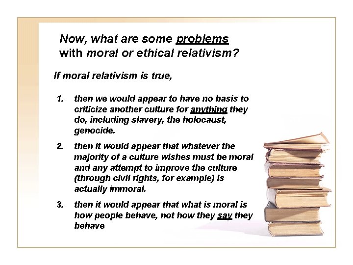 Now, what are some problems with moral or ethical relativism? If moral relativism is
