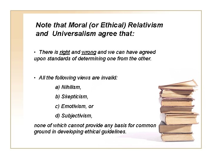 Note that Moral (or Ethical) Relativism and Universalism agree that: • There is right