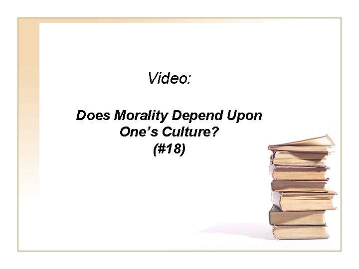 Video: Does Morality Depend Upon One’s Culture? (#18) 