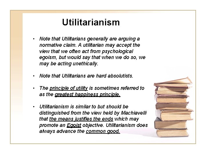 Utilitarianism • Note that Utilitarians generally are arguing a normative claim. A utilitarian may
