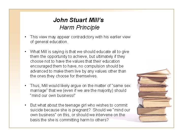 John Stuart Mill’s Harm Principle • This view may appear contradictory with his earlier
