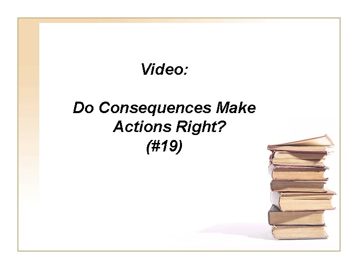 Video: Do Consequences Make Actions Right? (#19) 