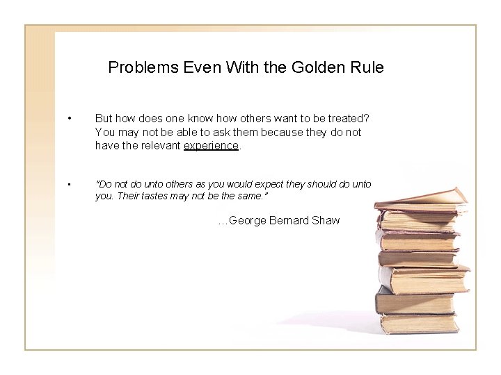 Problems Even With the Golden Rule • But how does one know how others