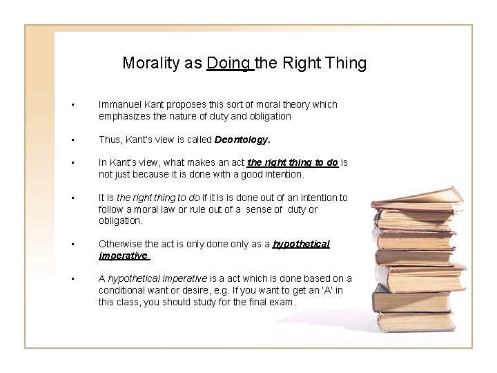 Morality as Doing the Right Thing • Immanuel Kant proposes this sort of moral