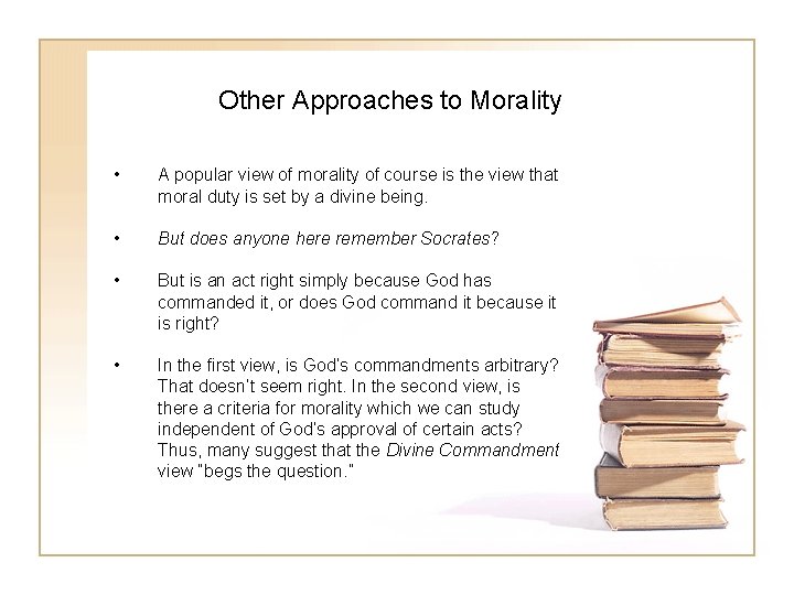 Other Approaches to Morality • A popular view of morality of course is the