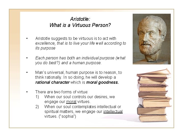 Aristotle: What is a Virtuous Person? • Aristotle suggests to be virtuous is to