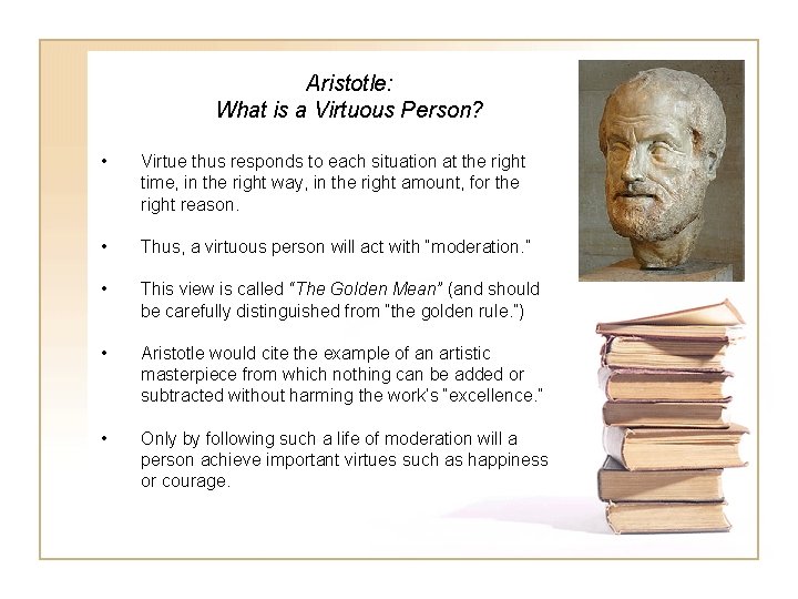 Aristotle: What is a Virtuous Person? • Virtue thus responds to each situation at