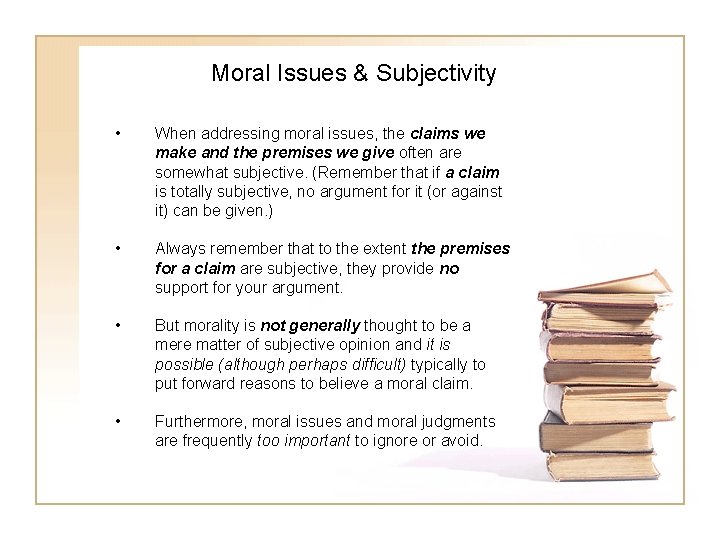 Moral Issues & Subjectivity • When addressing moral issues, the claims we make and