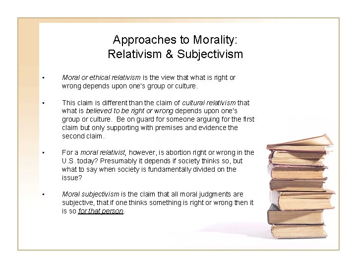 Approaches to Morality: Relativism & Subjectivism • Moral or ethical relativism is the view