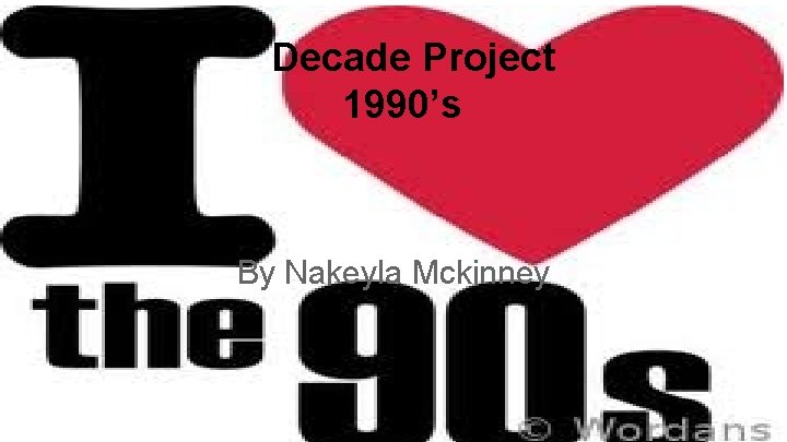 Decade Project 1990’s By Nakeyla Mckinney 