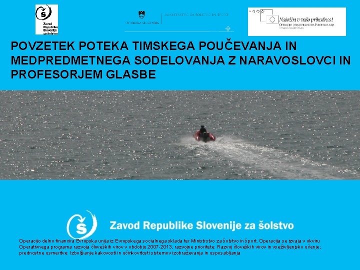 POVZETEK POTEKA TIMSKEGA POUČEVANJA IN MEDPREDMETNEGA SODELOVANJA Z NARAVOSLOVCI IN PROFESORJEM GLASBE Operacijo delno POVZETEK POTEKA TIMSKEGA POUČEVANJA IN MEDPREDMETNEGA SODELOVANJA Z NARAVOSLOVCI IN PROFESORJEM GLASBE Operacijo delno