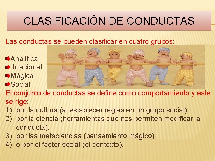 CLASIFICACIÓN DE CONDUCTAS Las conductas se pueden clasificar en cuatro grupos: Analítica Irracional Mágica