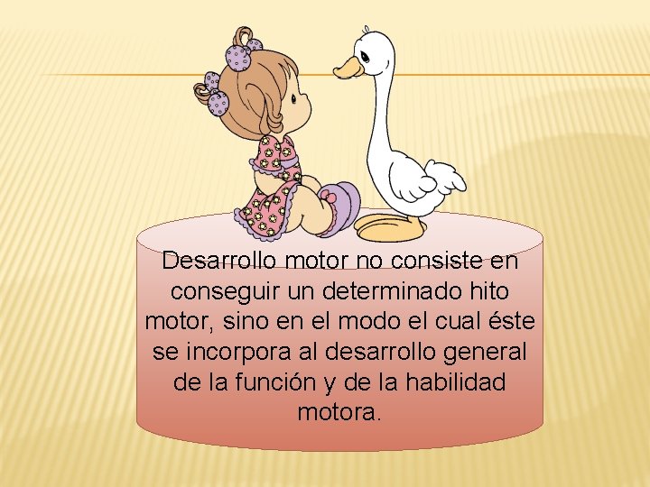 Desarrollo motor no consiste en conseguir un determinado hito motor, sino en el modo