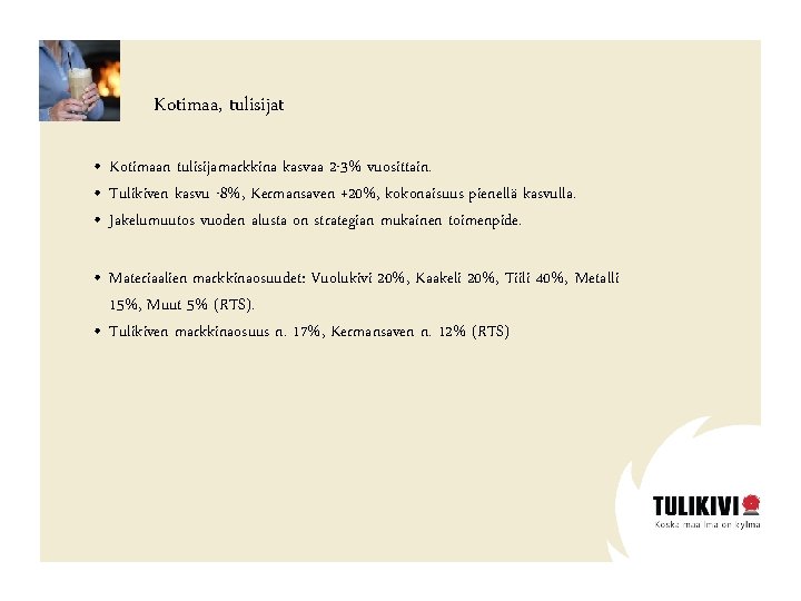 Kotimaa, tulisijat • Kotimaan tulisijamarkkina kasvaa 2 -3% vuosittain. • Tulikiven kasvu -8%, Kermansaven