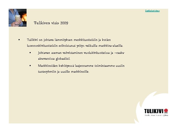 Sisällysluetteloon Tulikiven visio 2009 • Tulikivi on johtava lämmityksen merkkituotteisiin ja kotien luonnonkivituotteisiin erikoistunut